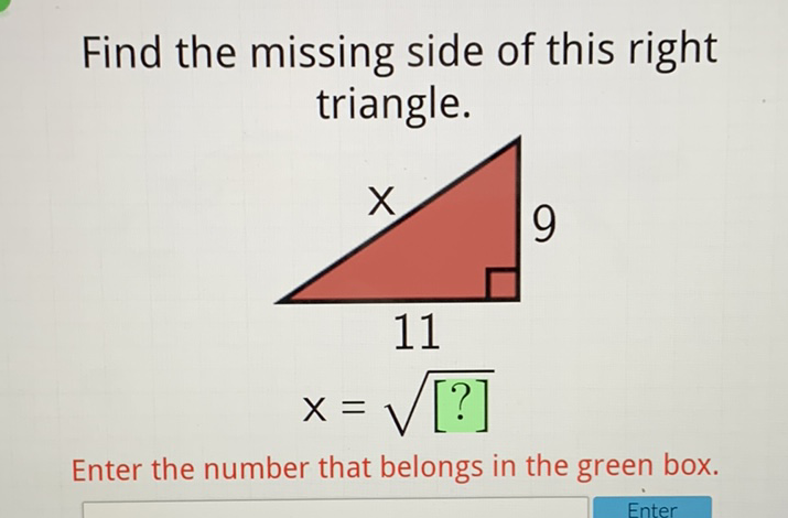 Find the missing side of this right triangle.

Enter the number that belongs in the green box.