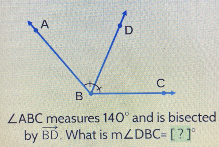 \( \angle A B C \) measures \( 140^{\circ} \) and is bisected by \( \overrightarrow{B D} \). What is \( m \angle D B C=[?]^{\circ} \)