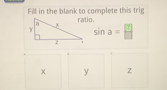 Fill in the blank to complete this trig a ratio.