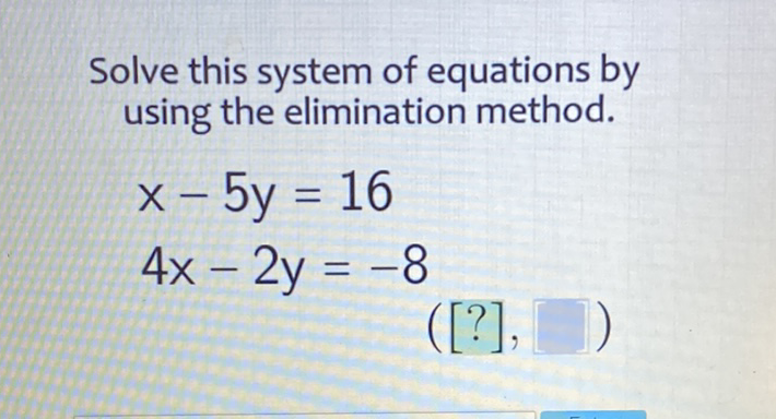 Solve this system of equations by using the elimination method.
\[
\begin{array}{l}
x-5 y=16 \\
4 x-2 y=-8
\end{array}
\]