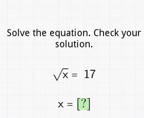 Solve the equation. Check your solution.
\[
\begin{array}{l}
\sqrt{x}=17 \\
x=[?]
\end{array}
\]