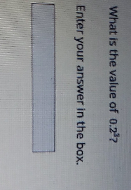 What is the value of \( 0.2^{3} ? \)
Enter your answer in the box.