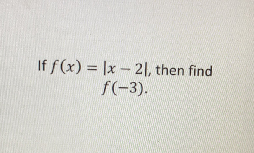 If \( f(x)=|x-2| \), then find \( f(-3) \).