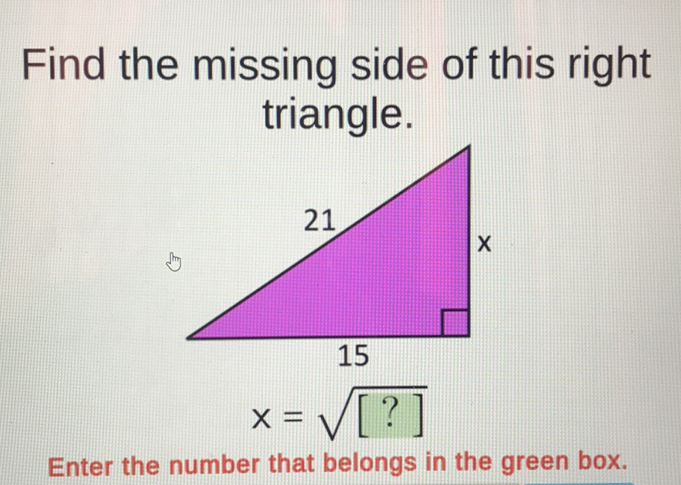 Find the missing side of this right triangle.

Enter the number that belongs in the green box.