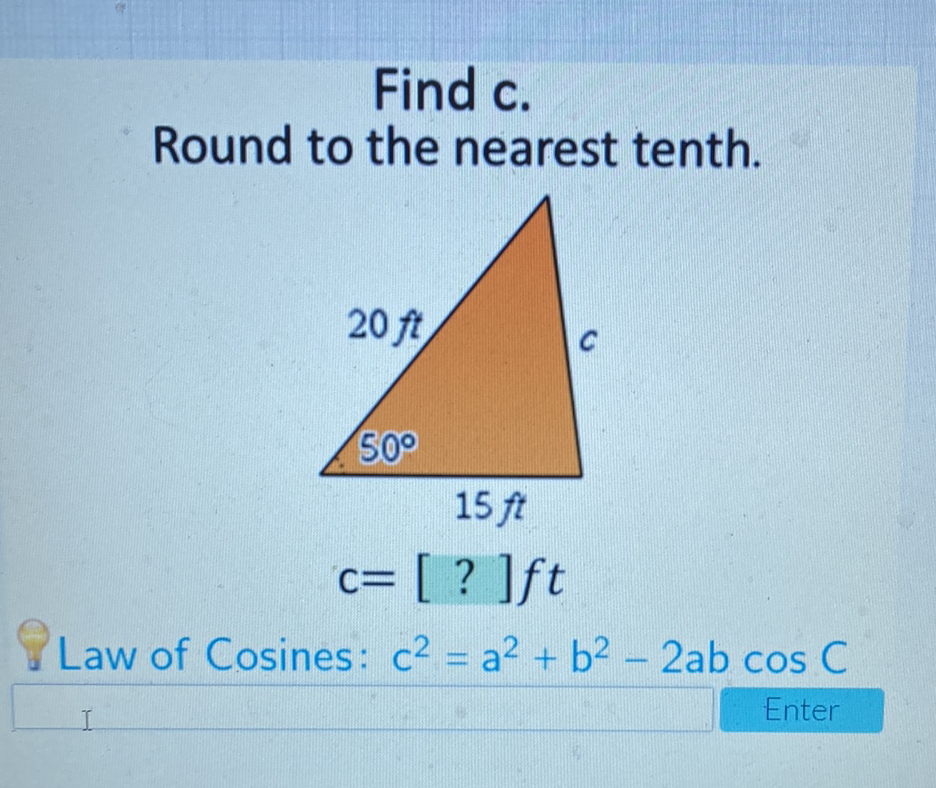 Find \( \mathrm{c} \).
Round to the nearest tenth.
Law of Cosines: \( c^{2}=a^{2}+b^{2}-2 a b \cos C \)