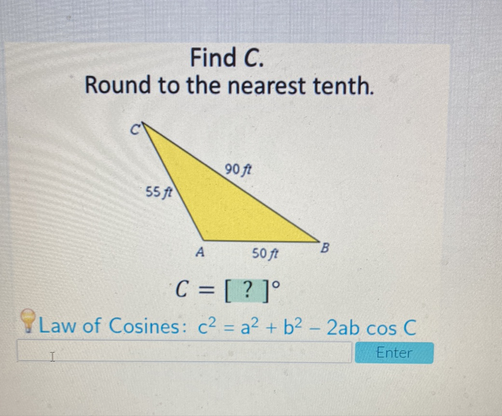 Find \( C \).
Round to the nearest tenth.
Law of Cosines: \( c^{2}=a^{2}+b^{2}-2 a b \cos C \)
