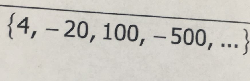 \( \{4,-20,100,-500, \ldots\} \)