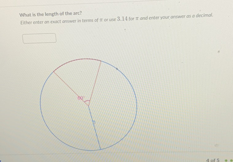 What is the length of the arc?
Either enter an exact answer in terms of \( \pi \) or use \( 3.14 \) for \( \pi \) and enter your answer as a decimal.