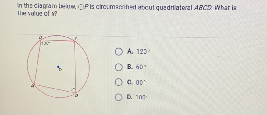 In the diagram below, \( \odot P \) is circumscribed about quadrilateral \( A B C D \). What is the value of \( x \) ?
A. \( 120^{\circ} \)
B. \( 60^{\circ} \)
C. \( 80^{\circ} \)
D. \( 100^{\circ} \)