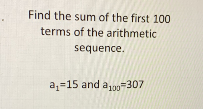 Find the sum of the first 100 terms of the arithmetic sequence.
\[
a_{1}=15 \text { and } a_{100}=307
\]