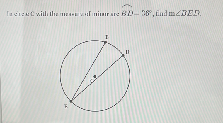 In circle \( \mathrm{C} \) with the measure of minor arc \( B D=36^{\circ} \), find \( \mathrm{m} \angle B E D . \)