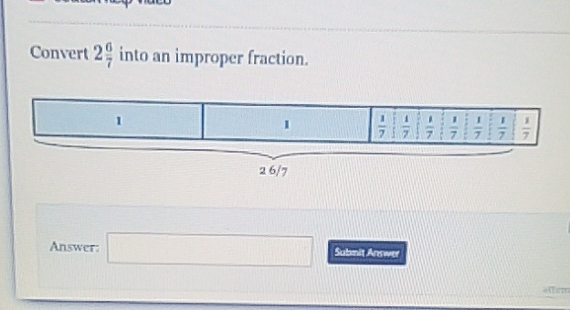 Convert \( 2 \frac{6}{7} \) into an improper fraction.
Answer:
5obit Arower