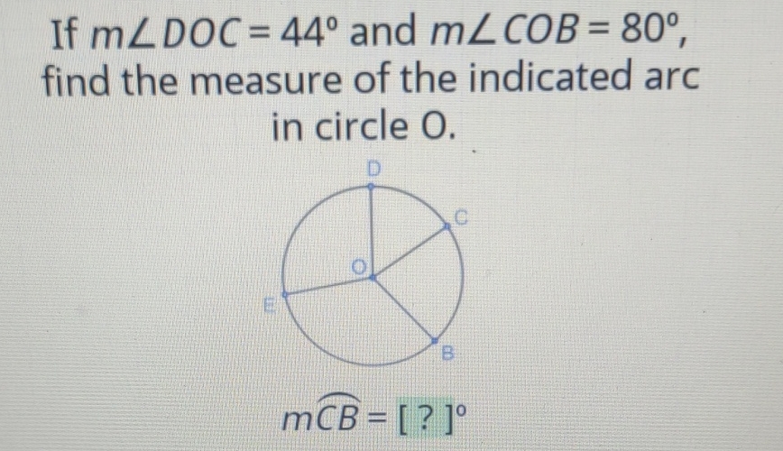 If \( m \angle D O C=44^{\circ} \) and \( m \angle C O B=80^{\circ} \), find the measure of the indicated arc in circle 0 .