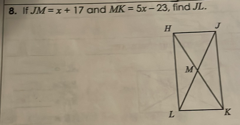 8. If \( J M=x+17 \) and \( M K=5 x-23 \), find \( J L \).