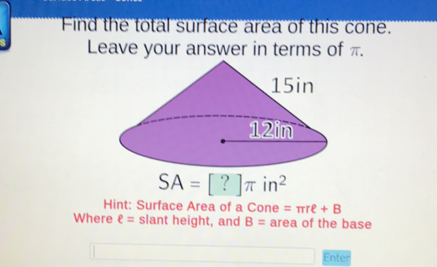 Find the total surface area of this cone.
Leave your answer in terms of \( \pi \).
Hint: Surface Area of a Cone \( =\pi r e+B \)
Where \( \ell= \) slant height, and \( B= \) area of the base