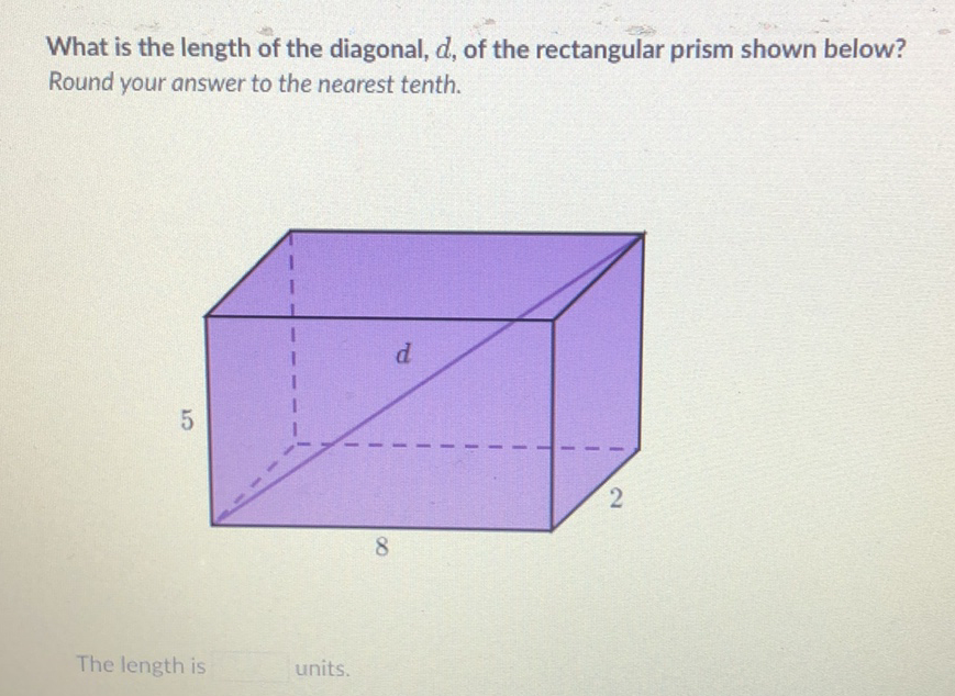 What is the length of the diagonal, \( d \), of the rectangular prism shown below? Round your answer to the nearest tenth.
The length is units.