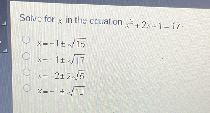 Solve for \( x \) in the equation \( x^{2}+2 x+1=17 \)
\( x=-1 \pm \sqrt{15} \)
\( x=-1 \pm \sqrt{17} \)
\( x=-2 \pm 2 \sqrt{5} \)
\( x=-1 \pm \sqrt{13} \)