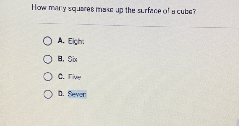How many squares make up the surface of a cube?
A. Eight
B. Six
C. Five
D. Seven