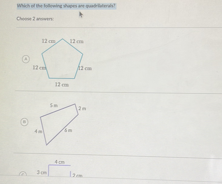 Which of the following shapes are quadrilaterals?
Choose 2 answers: