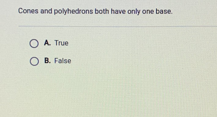 Cones and polyhedrons both have only one base.
A. True
B. False