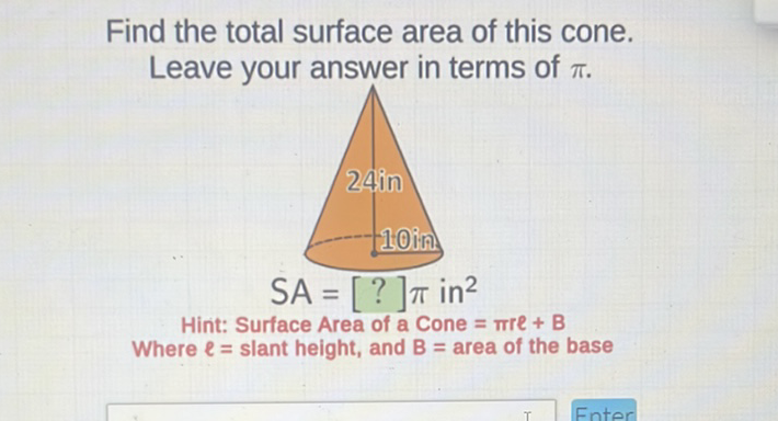 Find the total surface area of this cone. Leave your answer in terms of \( \pi \).
Hint: Surface Area of a Cone \( =\pi r \ell+B \)
Where \( \ell= \) slant height, and \( B= \) area of the base