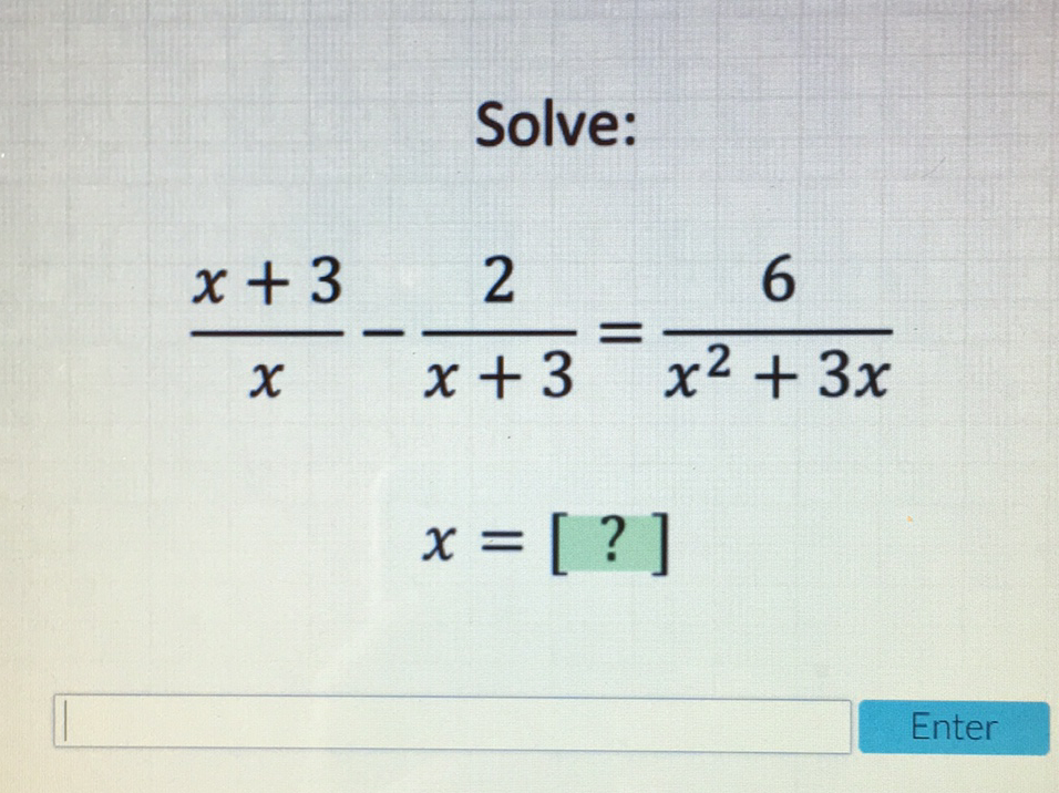 Solve:
\[
\begin{array}{c}
\frac{x+3}{x}-\frac{2}{x+3}=\frac{6}{x^{2}+3 x} \\
x=[?]
\end{array}
\]