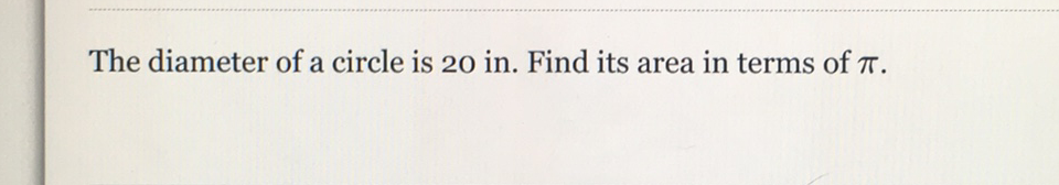 The diameter of a circle is 20 in. Find its area in terms of \( \pi \).