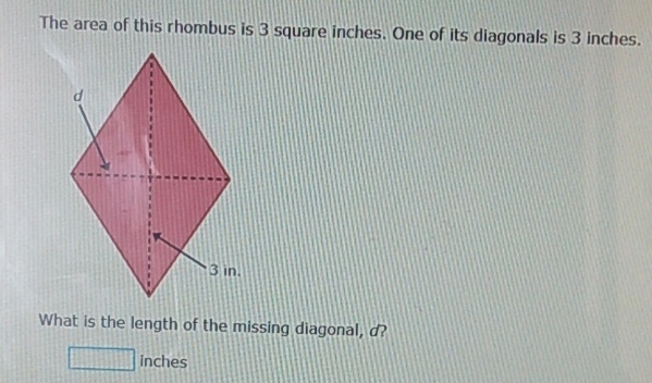 The area of this rhombus is 3 square inches. One of its diagonals is 3 inches.
What is the length of the missing diagonal, \( d \) ?
inches