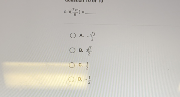 \[
\sin \left(\frac{7 \pi}{6}\right)=
\]
A. \( -\frac{\sqrt{3}}{2} \)
B. \( \frac{\sqrt{3}}{2} \)
C. \( \frac{1}{2} \)
D. \( -\frac{1}{2} \)