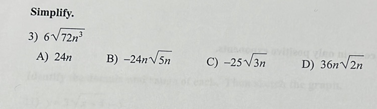 Simplify.
3) \( 6 \sqrt{72 n^{3}} \)
A) \( 24 n \)
B) \( -24 n \sqrt{5 n} \)
C) \( -25 \sqrt{3 n} \)
D) \( 36 n \sqrt{2 n} \)