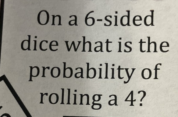 On a 6-sided dice what is the probability of rolling a 4?