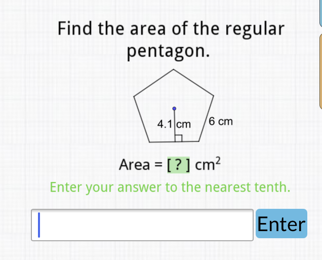 Find the area of the regular pentagon.
Area \( =[?] \mathrm{cm}^{2} \)
Enter your answer to the nearest tenth.
Enter