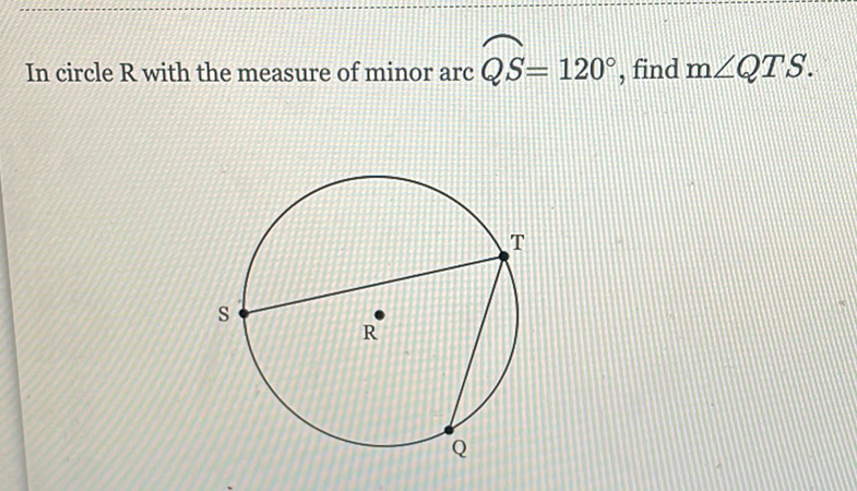In circle \( \mathrm{R} \) with the measure of minor arc \( Q S=120^{\circ} \), find \( \mathrm{m} \angle Q T S \)