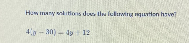 How many solutions does the following equation have?
\[
4(y-30)=4 y+12
\]
