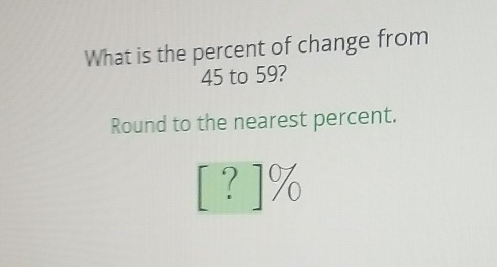 What is the percent of change from 45 to 59 ?
Round to the nearest percent.
\[
[?] \%
\]
