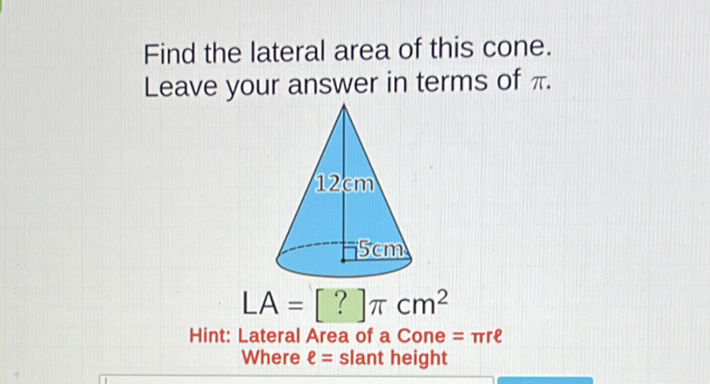 Find the lateral area of this cone. Leave your answer in terms of \( \pi \).
Hint: Lateral Area of a Cone \( =\pi r e \)
Where \( e= \) slant height