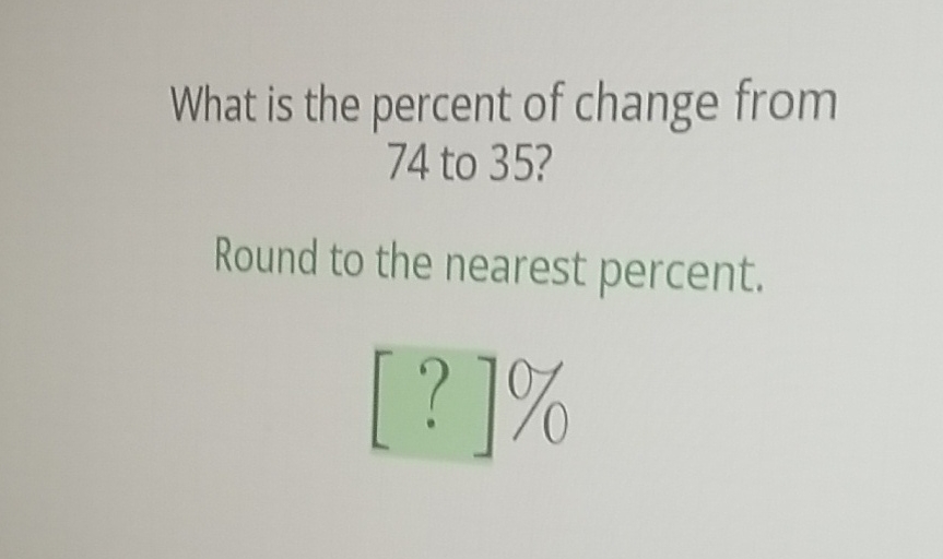 What is the percent of change from 74 to 35 ?
Round to the nearest percent.