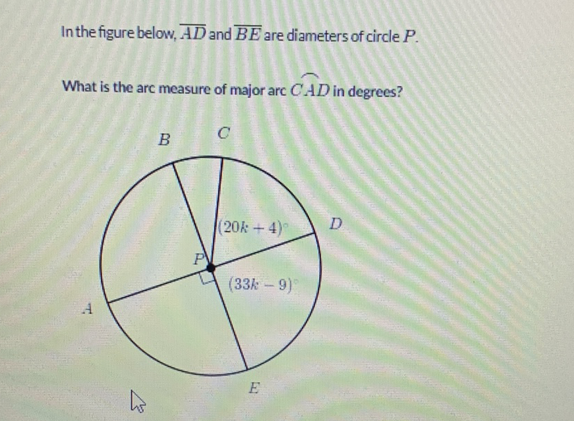 In the figure below, \( \overline{A D} \) and \( \overline{B E} \) are diameters of circle \( P \).
What is the arc measure of major arc \( C A D \) in degrees?