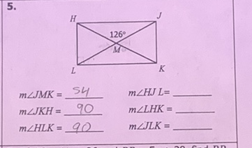 \( 5 . \)
\[
\begin{array}{ll}
m \angle J M K=\frac{54}{9} & m \angle H J L= \\
m \angle J K H=\frac{90}{m \angle H L K}=90 & m \angle L H K= \\
m \angle J L K= &
\end{array}
\]