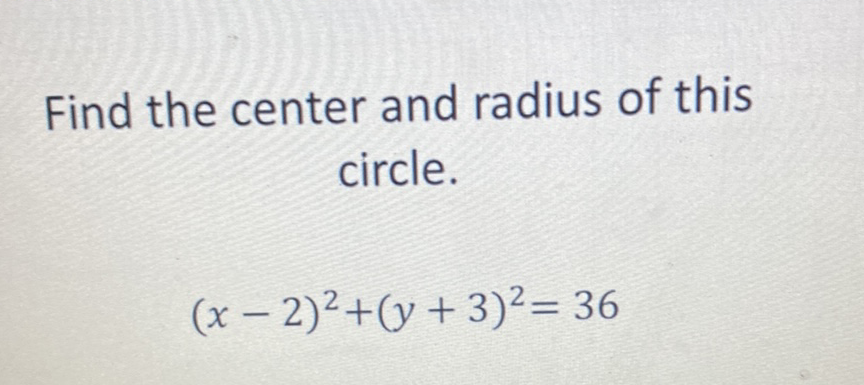 Find the center and radius of this circle.
\[
(x-2)^{2}+(y+3)^{2}=36
\]