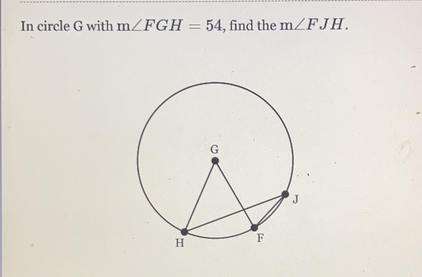 In circle \( \mathrm{G} \) with \( \mathrm{m} \angle F G H=54 \), find the \( \mathrm{m} \angle F J H \).