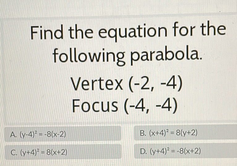 Find the equation for the following parabola.
Vertex \( (-2,-4) \)
Focus \( (-4,-4) \)