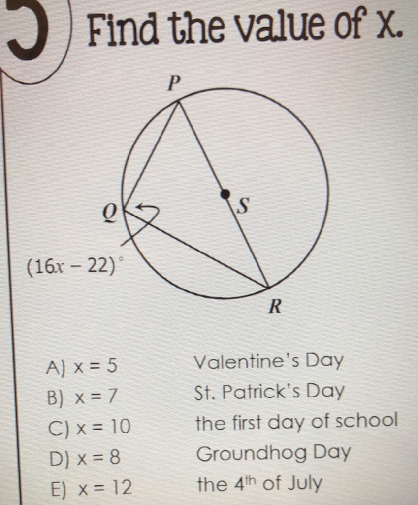 Find the value of \( X \).
A) \( x=5 \)
Valentine's Day
B) \( x=7 \)
St. Patrick's Day
C) \( x=10 \)
the first day of school
D) \( x=8 \)
Groundhog Day
E) \( x=12 \)
the \( 4^{\text {th }} \) of July