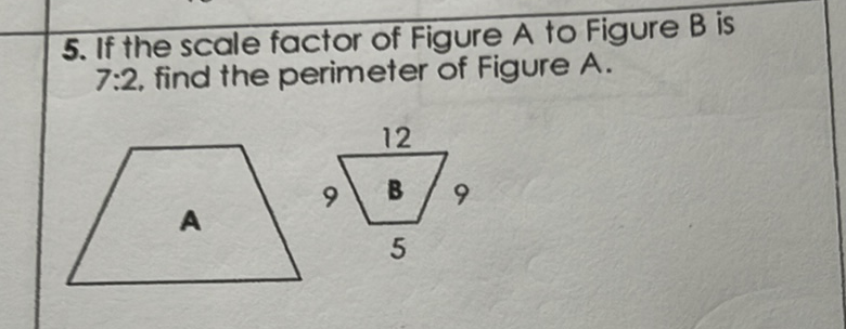 5. If the scale factor of Figure \( A \) to Figure \( B \) is \( 7: 2 \), find the perimeter of Figure \( A \).