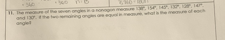 11. The measure of the seven angles in a nonagon measure \( 138^{\circ}, 154^{\circ}, 145^{\circ}, 132^{\circ}, 128^{\circ}, 147^{\circ} \), and \( 130^{\circ} \). If the two remaining angles are equal in measure, what is the measure of each angle?