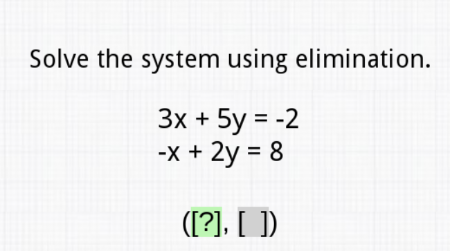 Solve the system using elimination.
\[
\begin{array}{l}
3 x+5 y=-2 \\
-x+2 y=8
\end{array}
\]
([?], [ ])