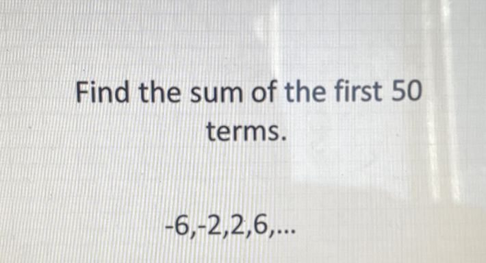 Find the sum of the first 50 terms.
\[
-6,-2,2,6, \ldots
\]
