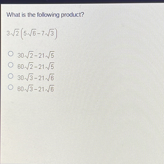 What is the following product?
\( 3 \sqrt{2}(5 \sqrt{6}-7 \sqrt{3}) \)
\( 30 \sqrt{2}-21 \sqrt{5} \)
\( 60 \sqrt{2}-21 \sqrt{5} \)
\( 30 \sqrt{3}-21 \sqrt{6} \)
\( 60 \sqrt{3}-21 \sqrt{6} \)