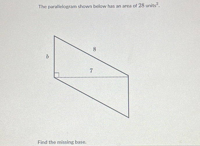 The parallelogram shown below has an area of 28 units \( ^{2} \).
Find the missing base.