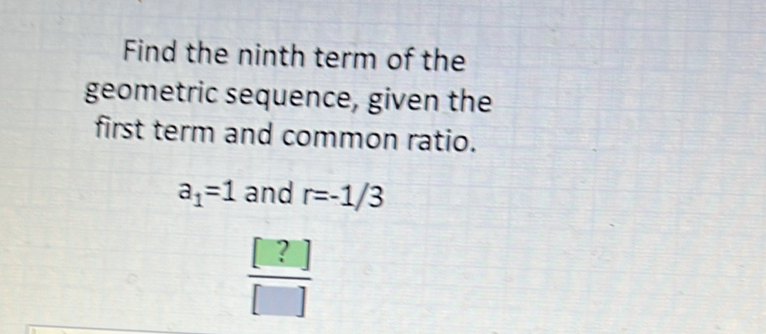 Find the ninth term of the geometric sequence, given the first term and common ratio.
\[
a_{1}=1 \text { and } r=-1 / 3
\]